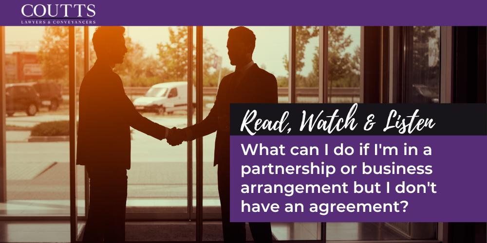 What can I do if I'm in a partnership or business arrangement but I don't have an agreement?