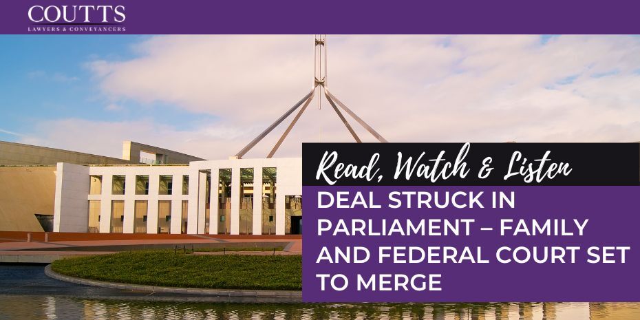 DEAL STRUCK IN PARLIAMENT – FAMILY AND FEDERAL COURT SET TO MERGE