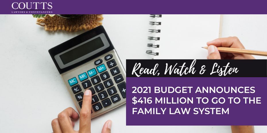2021 BUDGET ANNOUNCES $416 MILLION TO GO TO THE FAMILY LAW SYSTEM