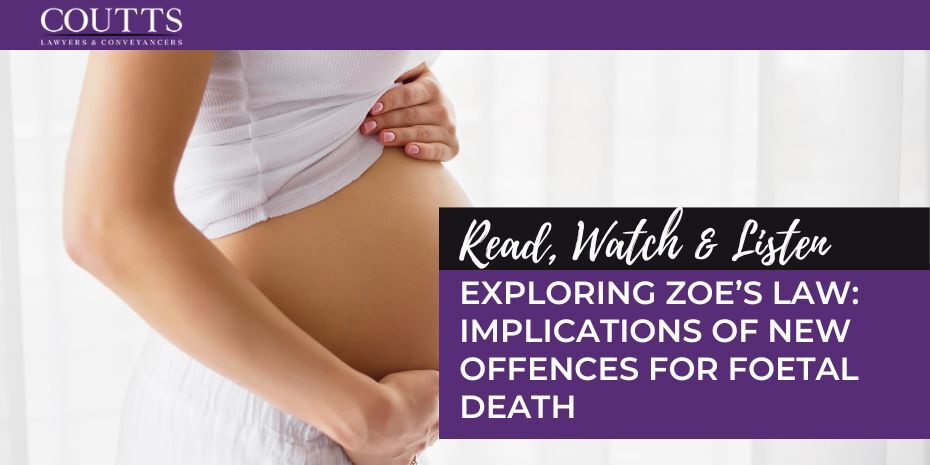 EXPLORING ZOE’S LAW: IMPLICATIONS OF NEW OFFENCES FOR FOETAL DEATH