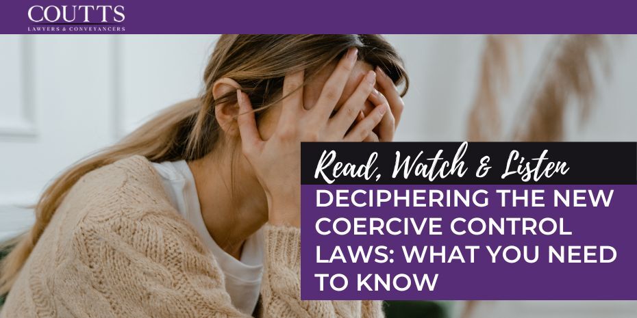 DECIPHERING THE NEW COERCIVE CONTROL LAWS: WHAT YOU NEED TO KNOW