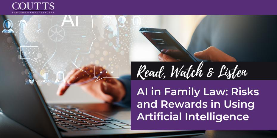 AI in Family Law: Risks and Rewards in Using Artificial Intelligence